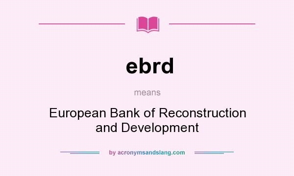 What does ebrd mean? It stands for European Bank of Reconstruction and Development