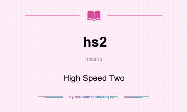 What does hs2 mean? It stands for High Speed Two