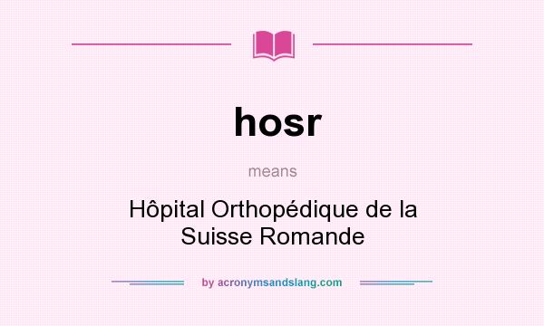 What does hosr mean? It stands for Hôpital Orthopédique de la Suisse Romande