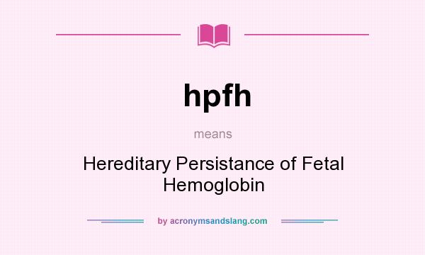 What does hpfh mean? It stands for Hereditary Persistance of Fetal Hemoglobin