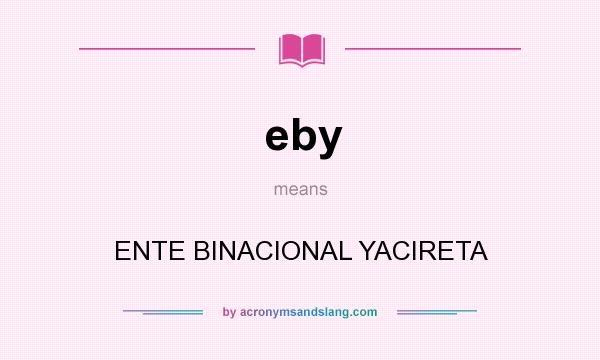 What does eby mean? It stands for ENTE BINACIONAL YACIRETA