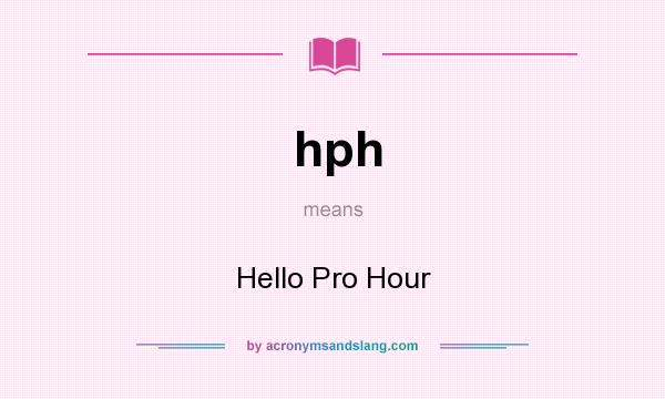 What does hph mean? It stands for Hello Pro Hour