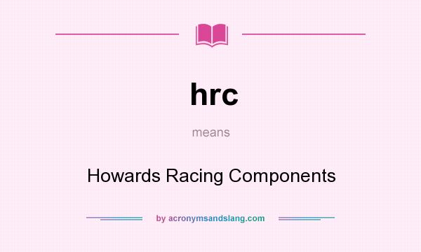 What does hrc mean? It stands for Howards Racing Components