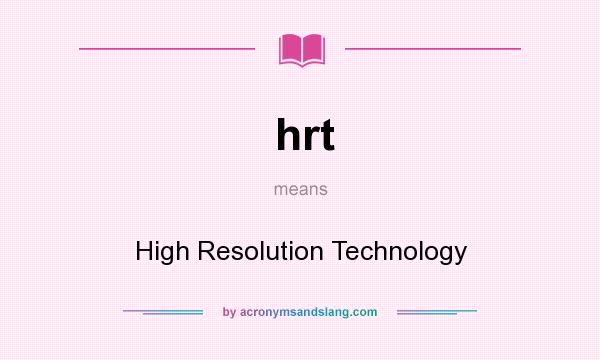 What does hrt mean? It stands for High Resolution Technology