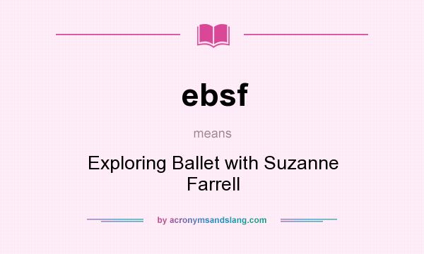 What does ebsf mean? It stands for Exploring Ballet with Suzanne Farrell