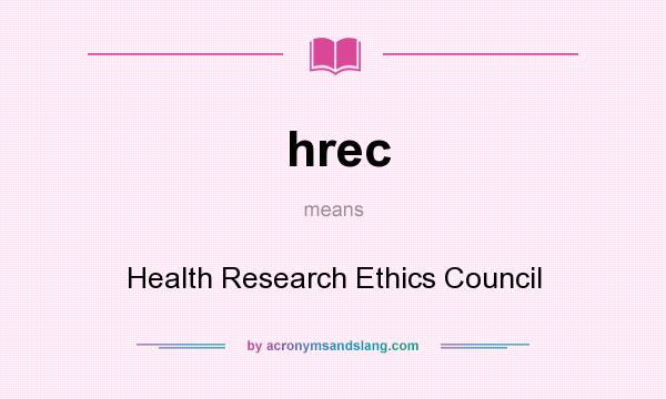 What does hrec mean? It stands for Health Research Ethics Council
