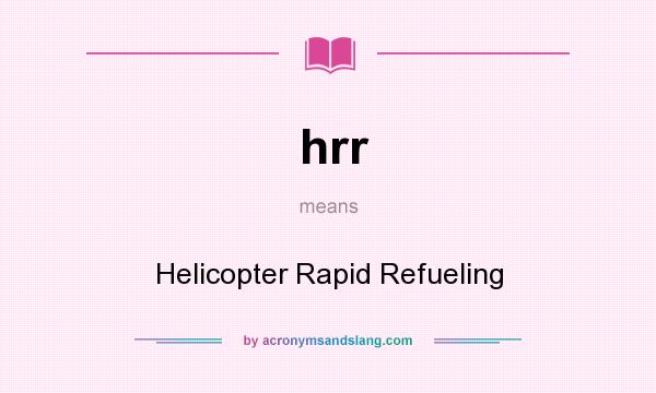 What does hrr mean? It stands for Helicopter Rapid Refueling