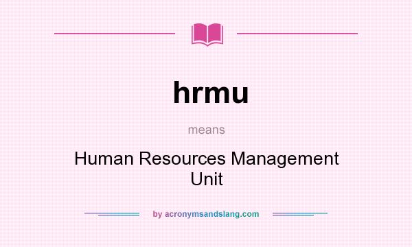 What does hrmu mean? It stands for Human Resources Management Unit