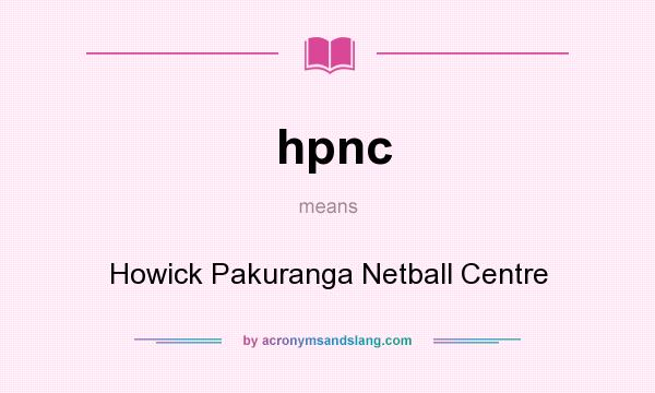 What does hpnc mean? It stands for Howick Pakuranga Netball Centre