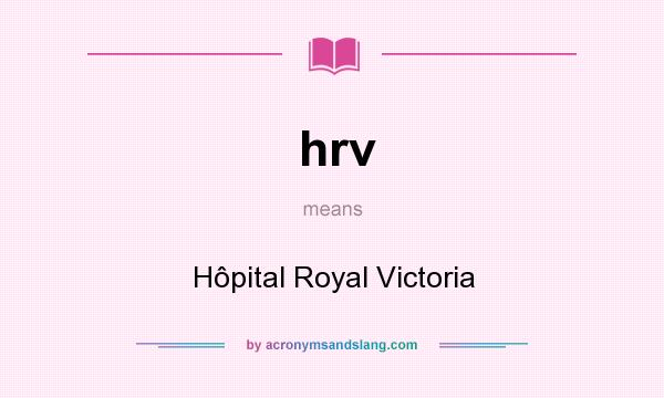 What does hrv mean? It stands for Hôpital Royal Victoria