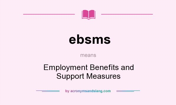 What does ebsms mean? It stands for Employment Benefits and Support Measures