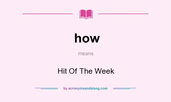 What does how mean? It stands for Hit Of The Week