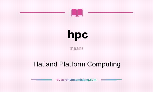 What does hpc mean? It stands for Hat and Platform Computing