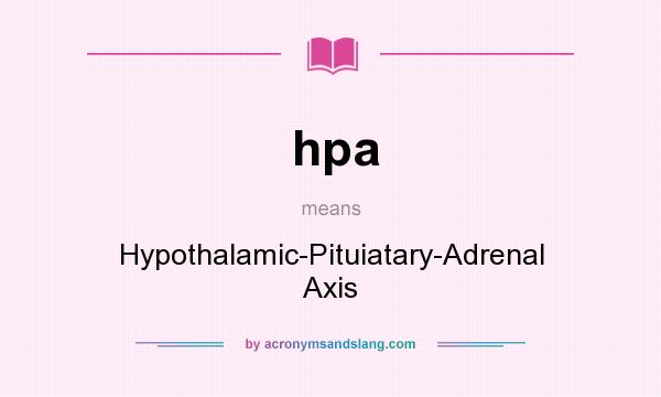 What does hpa mean? It stands for Hypothalamic-Pituiatary-Adrenal Axis