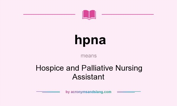 What does hpna mean? It stands for Hospice and Palliative Nursing Assistant