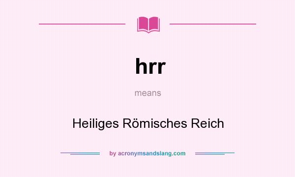 What does hrr mean? It stands for Heiliges Römisches Reich