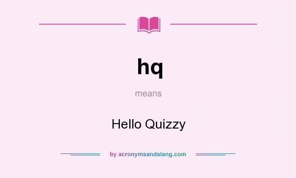 What does hq mean? It stands for Hello Quizzy