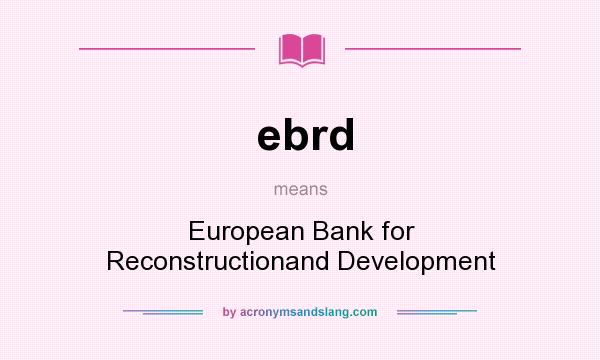 What does ebrd mean? It stands for European Bank for Reconstructionand Development