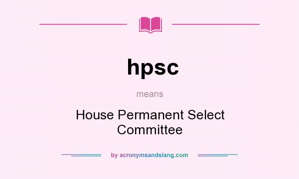 What does hpsc mean? It stands for House Permanent Select Committee