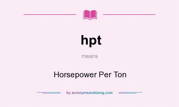 What does hpt mean? It stands for Horsepower Per Ton