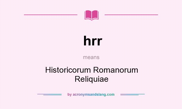What does hrr mean? It stands for Historicorum Romanorum Reliquiae