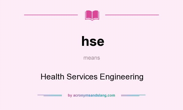 What does hse mean? It stands for Health Services Engineering