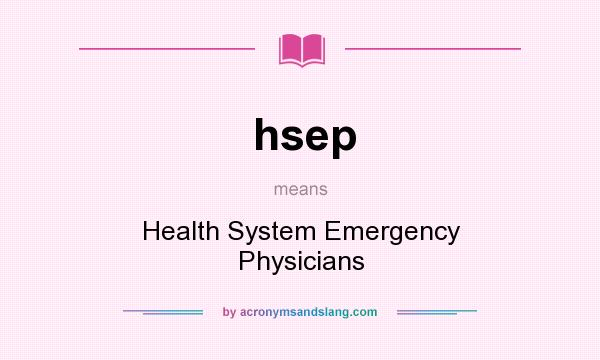 What does hsep mean? It stands for Health System Emergency Physicians