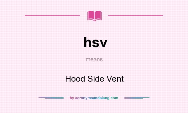 What does hsv mean? It stands for Hood Side Vent