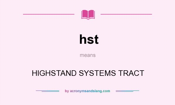 What does hst mean? It stands for HIGHSTAND SYSTEMS TRACT