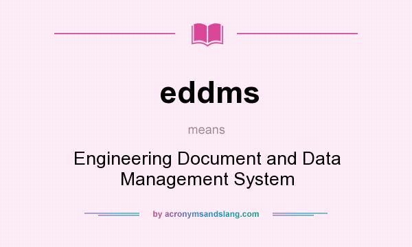 What does eddms mean? It stands for Engineering Document and Data Management System
