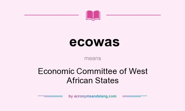 What does ecowas mean? It stands for Economic Committee of West African States