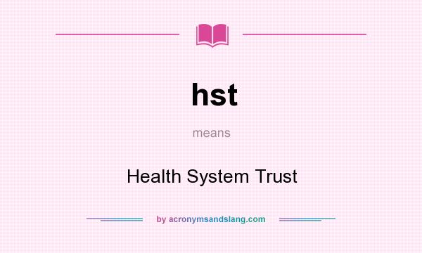 What does hst mean? It stands for Health System Trust