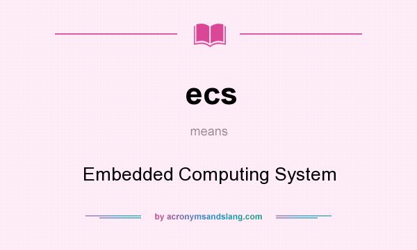 What does ecs mean? It stands for Embedded Computing System