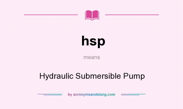 What does hsp mean? It stands for Hydraulic Submersible Pump