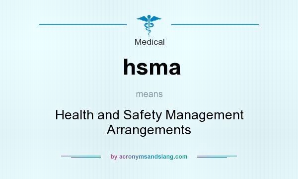 What does hsma mean? It stands for Health and Safety Management Arrangements
