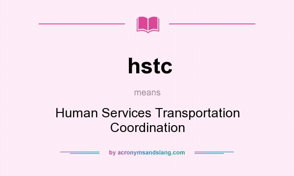 What does hstc mean? It stands for Human Services Transportation Coordination