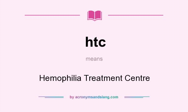 What does htc mean? It stands for Hemophilia Treatment Centre