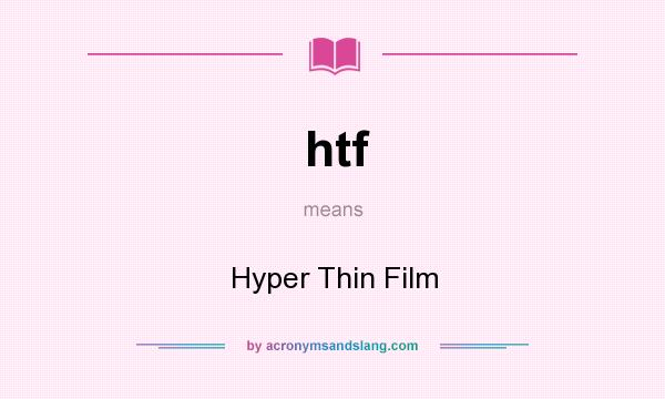 What does htf mean? It stands for Hyper Thin Film