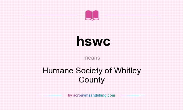 What does hswc mean? It stands for Humane Society of Whitley County