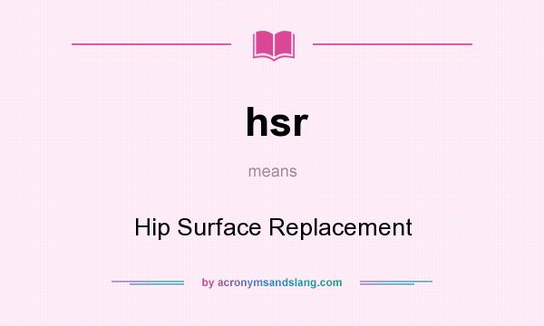 What does hsr mean? It stands for Hip Surface Replacement