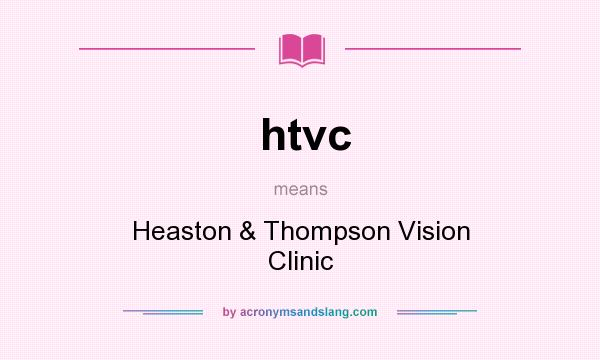 What does htvc mean? It stands for Heaston & Thompson Vision Clinic