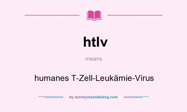 What does htlv mean? It stands for humanes T-Zell-Leukämie-Virus
