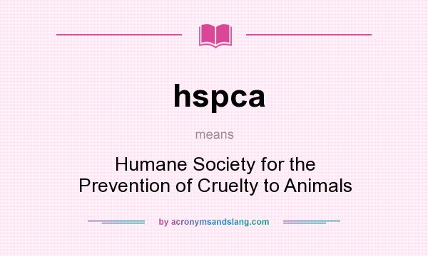 What does hspca mean? It stands for Humane Society for the Prevention of Cruelty to Animals