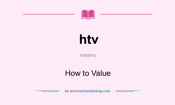 What does htv mean? It stands for How to Value