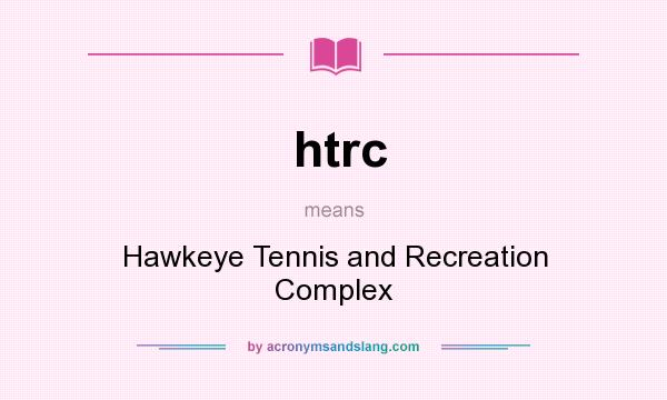 What does htrc mean? It stands for Hawkeye Tennis and Recreation Complex