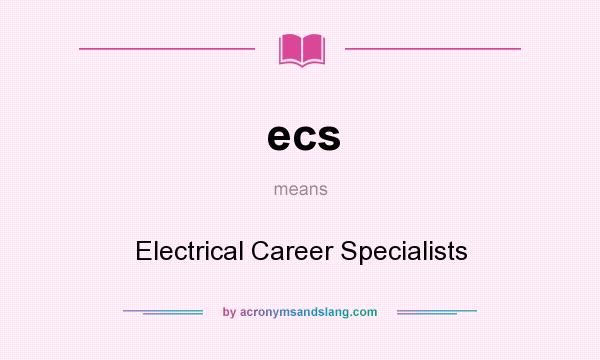 What does ecs mean? It stands for Electrical Career Specialists