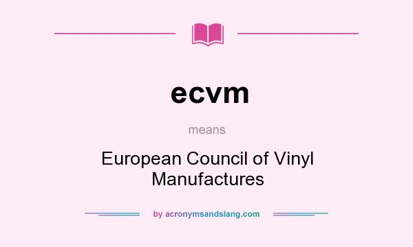 What does ecvm mean? It stands for European Council of Vinyl Manufactures