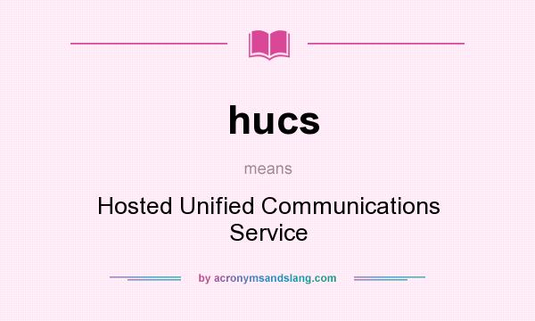 What does hucs mean? It stands for Hosted Unified Communications Service