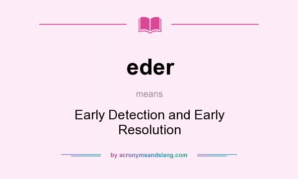 What does eder mean? It stands for Early Detection and Early Resolution
