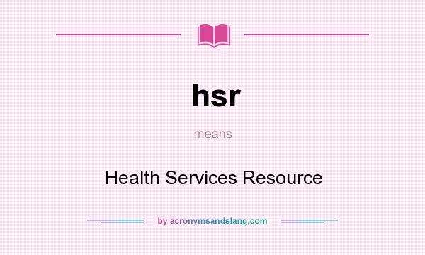 What does hsr mean? It stands for Health Services Resource